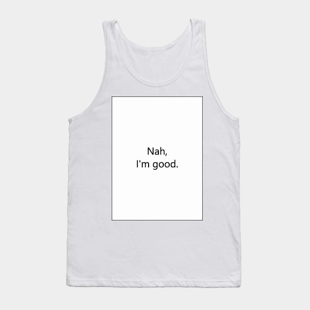 Nah, I'm good. Tank Top by SubtleSplit